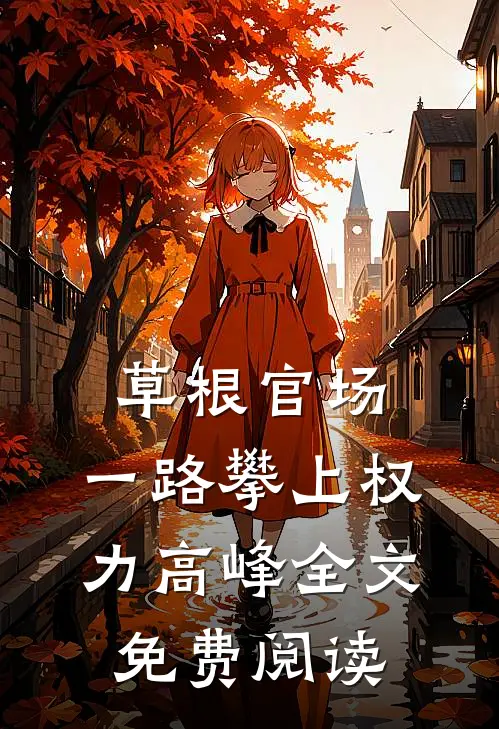 草根官场：一路攀上权力高峰全文免费阅读