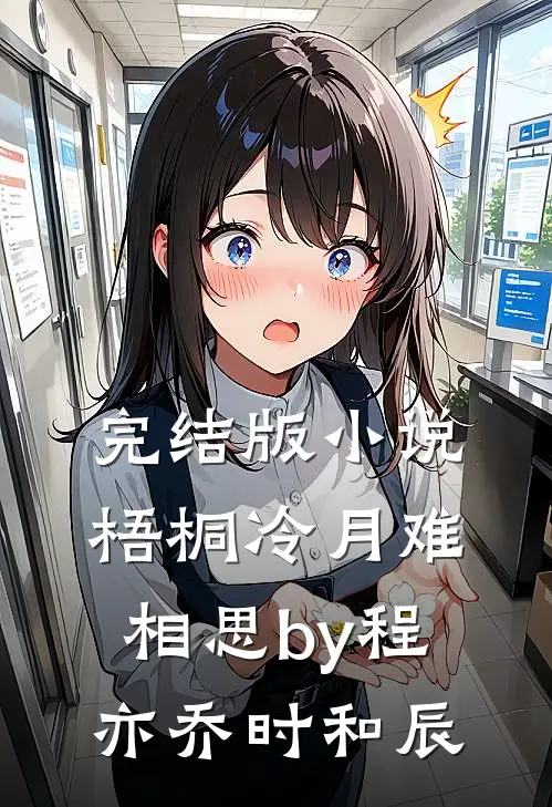 完结版小说梧桐冷月难相思by程亦乔时和辰