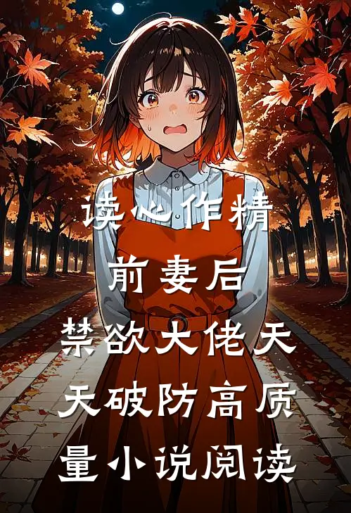 读心作精前妻后，禁欲大佬天天破防高质量小说阅读