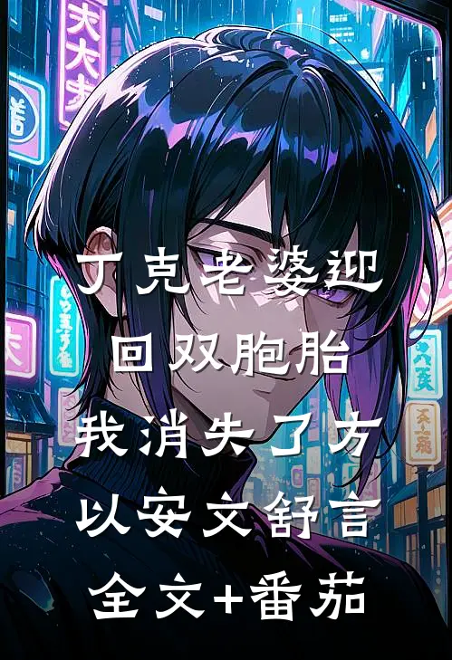 丁克老婆迎回双胞胎，我消失了方以安文舒言全文+番茄