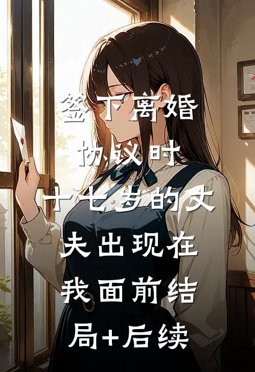 签下离婚协议时，十七岁的丈夫出现在我面前结局+后续