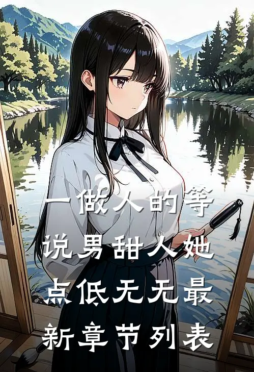 一做人的等说男甜人她点低无无最新章节列表