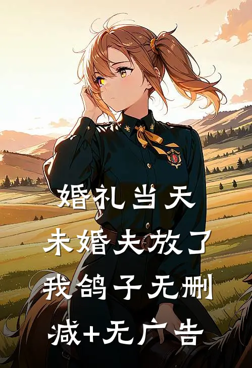 婚礼当天，未婚夫放了我鸽子无删减+无广告