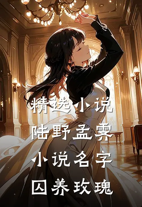 精选小说陆野孟霁小说名字囚养玫瑰
