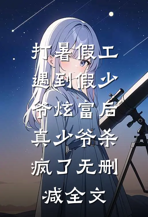 打暑假工遇到假少爷炫富后，真少爷杀疯了无删减全文