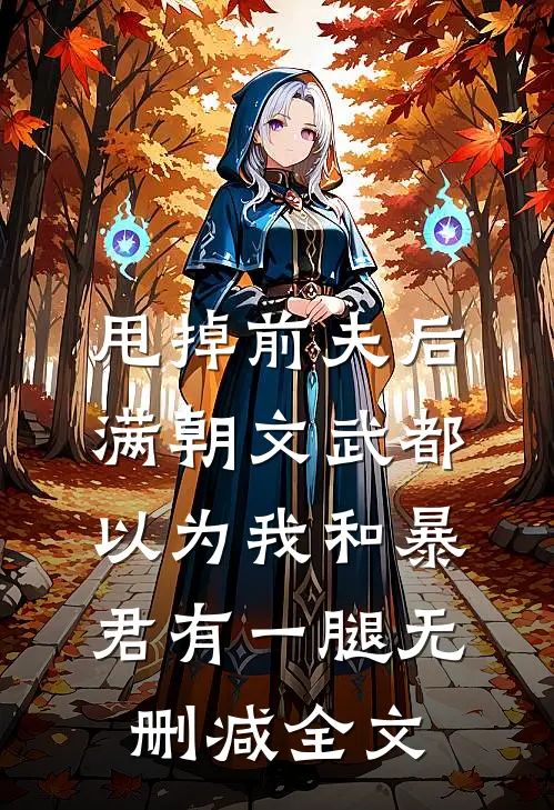 甩掉前夫后，满朝文武都以为我和暴君有一腿无删减全文