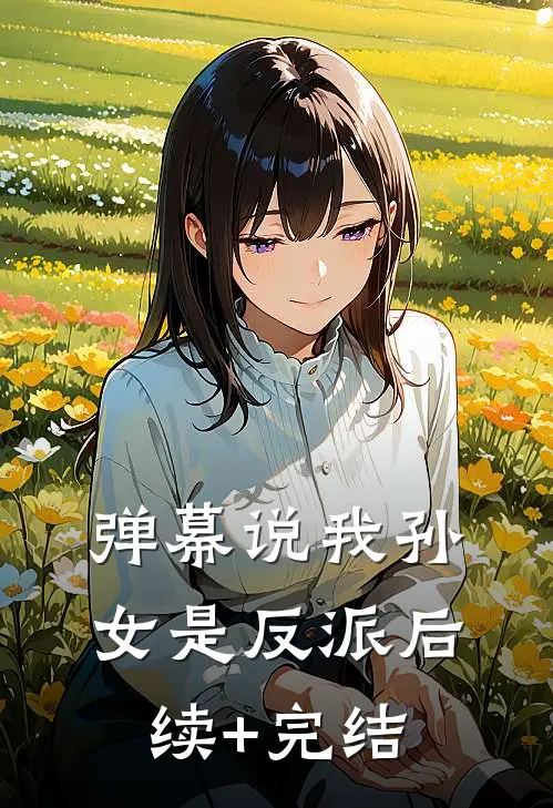 弹幕说我孙女是反派后续+完结