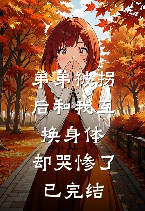 弟弟被拐后和我互换身体，却哭惨了已完结