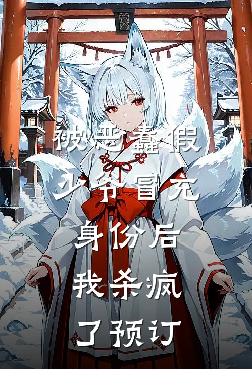 被恶蠢假少爷冒充身份后，我杀疯了预订