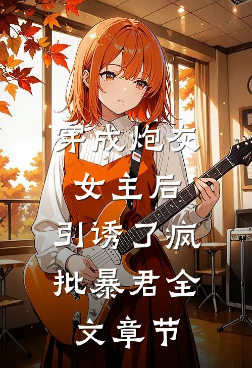 穿成炮灰女主后，引诱了疯批暴君全文章节