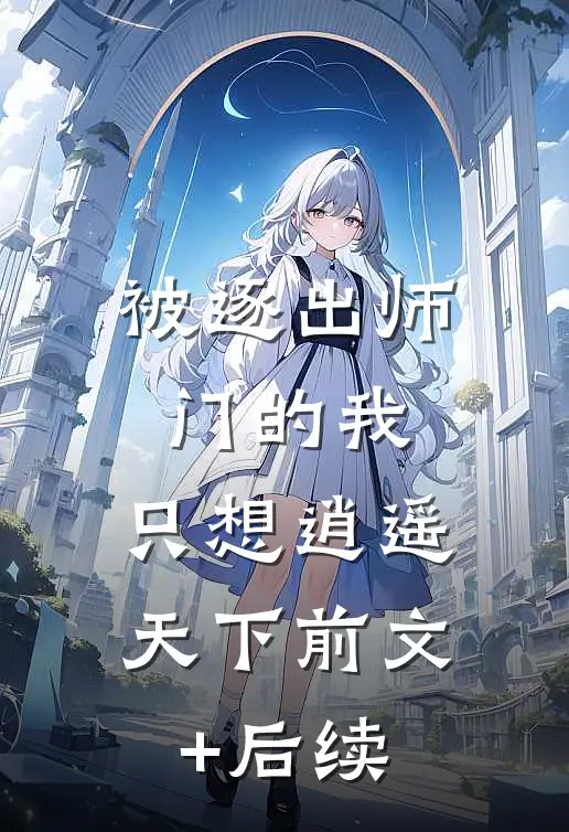 被逐出师门的我，只想逍遥天下前文+后续