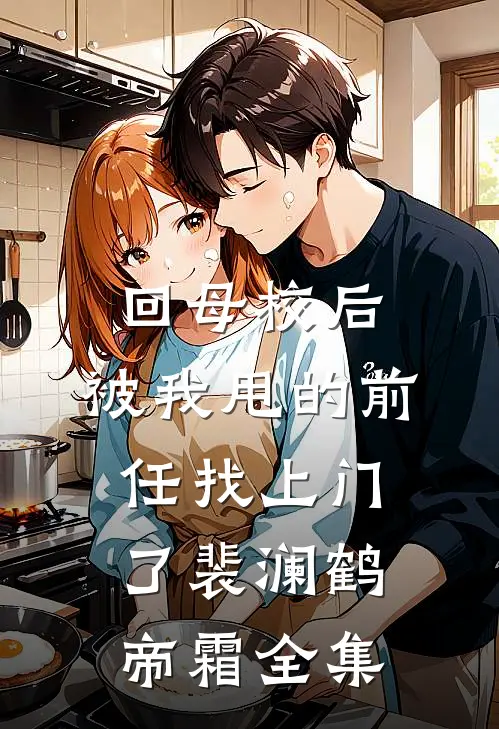 回母校后，被我甩的前任找上门了裴澜鹤帝霜 全集
