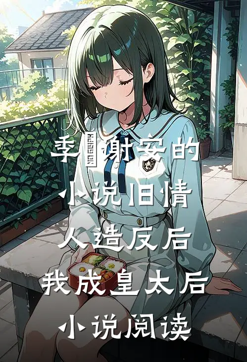 季璟谢安的小说旧情人造反后，我成皇太后小说阅读