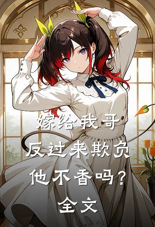 嫁给我哥，反过来欺负他不香吗？全文