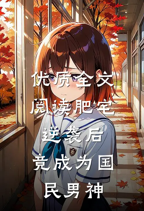 优质全文阅读肥宅逆袭后，竟成为国民男神