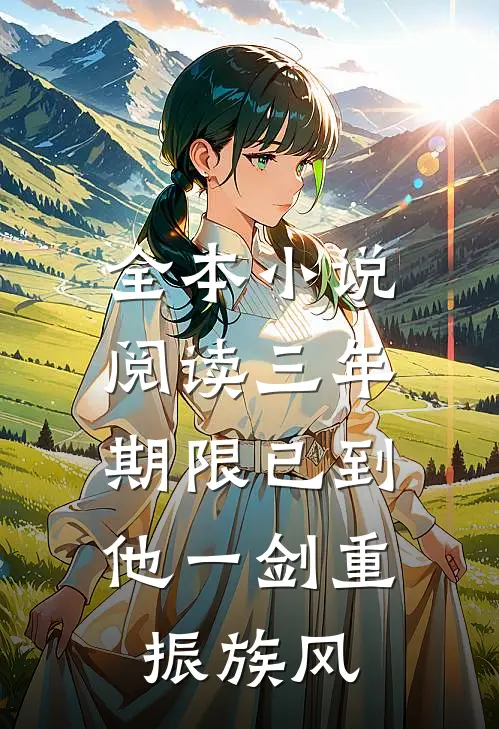 全本小说阅读三年期限已到，他一剑重振族风