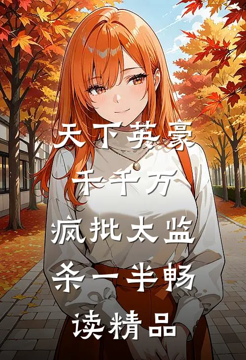 天下英豪千千万，疯批太监杀一半畅读精品