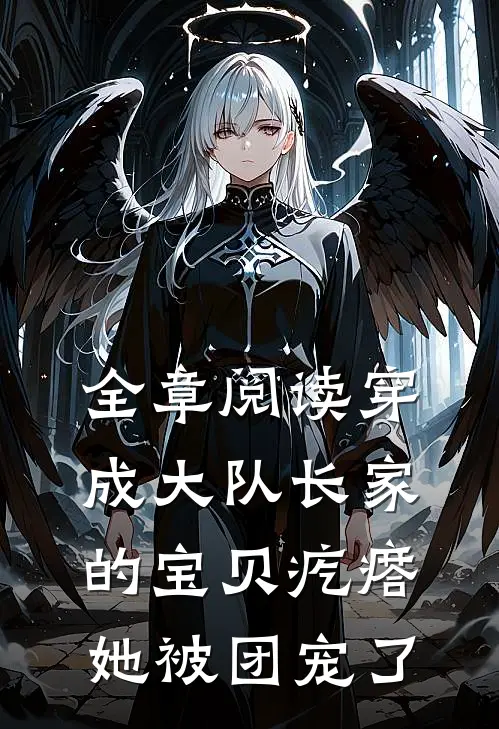 全章阅读穿成大队长家的宝贝疙瘩，她被团宠了
