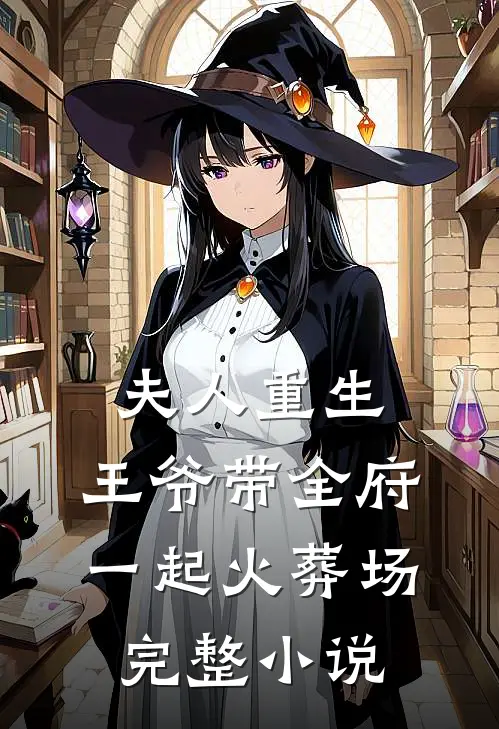 夫人重生，王爷带全府一起火葬场完整小说