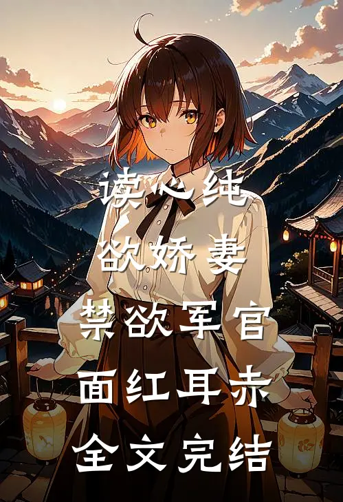 读心纯欲娇妻，禁欲军官面红耳赤全文完结