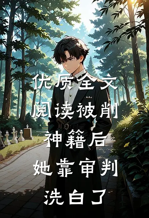 优质全文阅读被削神籍后，她靠审判洗白了