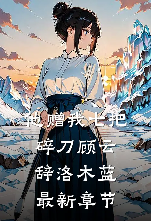 他赠我七把碎刀顾云辞洛木蓝最新章节