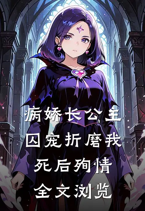 病娇长公主囚宠折磨我，死后殉情全文浏览