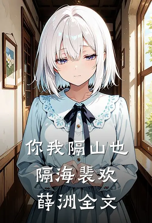 你我隔山也隔海裴欢薛洲全文