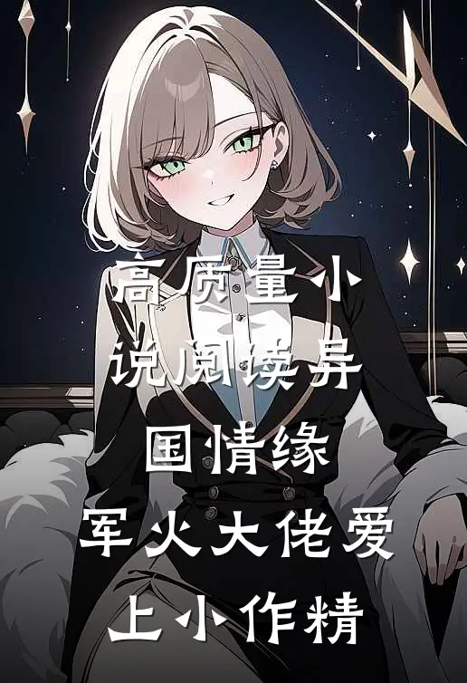 高质量小说阅读异国情缘：军火大佬爱上小作精