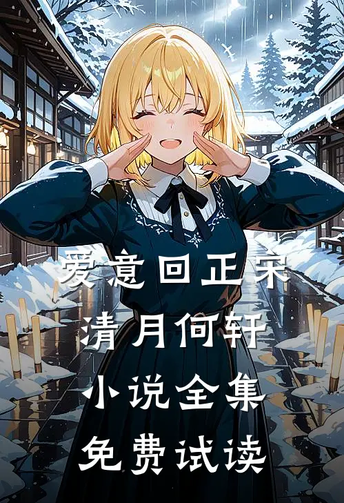 爱意回正宋清月何轩小说全集免费试读