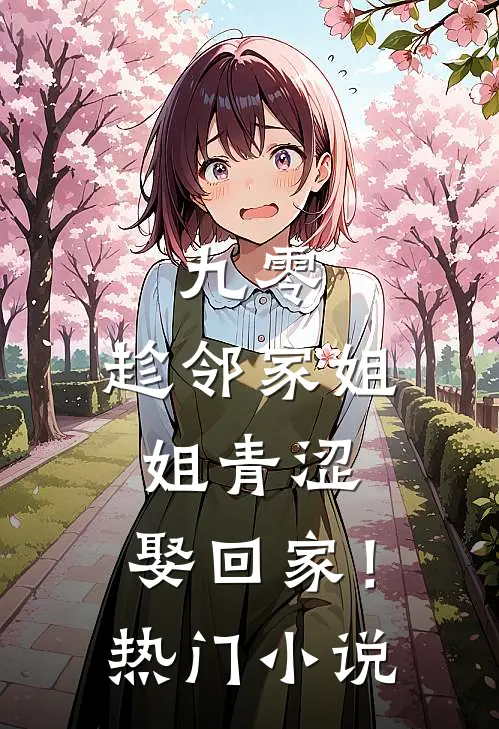 九零：趁邻家姐姐青涩，娶回家！热门小说
