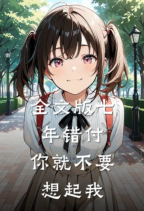 全文版七年错付，你就不要想起我