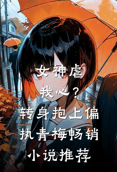 女神虐我心？转身抱上偏执青梅畅销小说推荐