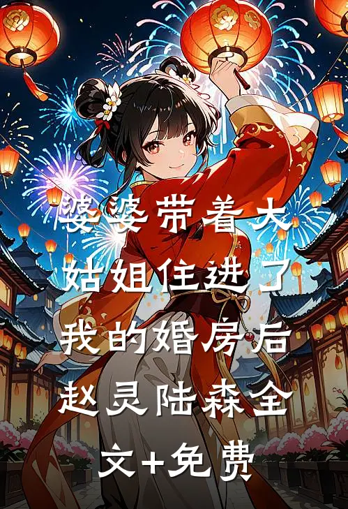 婆婆带着大姑姐住进了我的婚房后赵灵陆森全文+免费