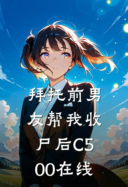 拜托前男友帮我收尸后C500在线