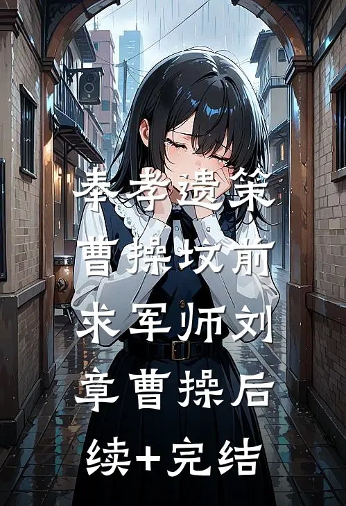 奉孝遗策：曹操坟前求军师刘章曹操后续+完结