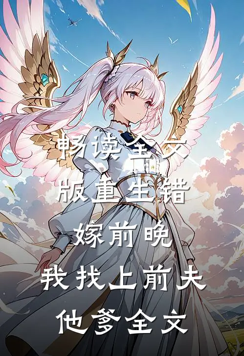 畅读全文版重生错嫁前晚,我找上前夫他爹全文