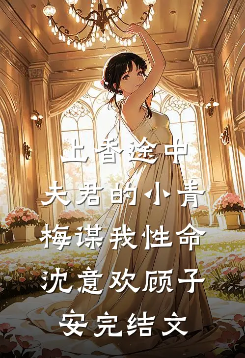 上香途中，夫君的小青梅谋我性命沈意欢顾子安完结文