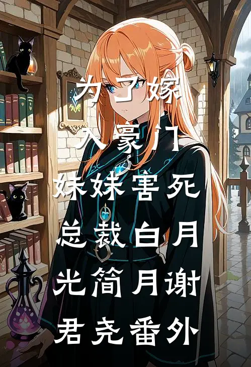 为了嫁入豪门，妹妹害死总裁白月光简月谢君尧番外
