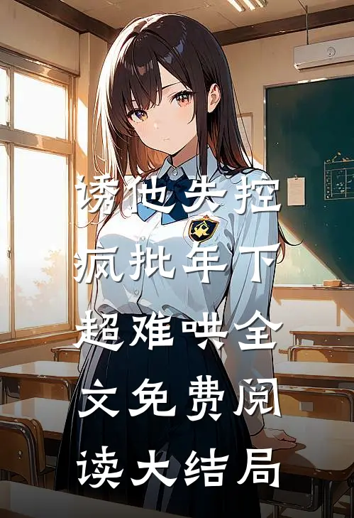 诱他失控，疯批年下超难哄全文免费阅读大结局