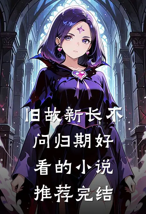 旧故新长不问归期好看的小说推荐完结