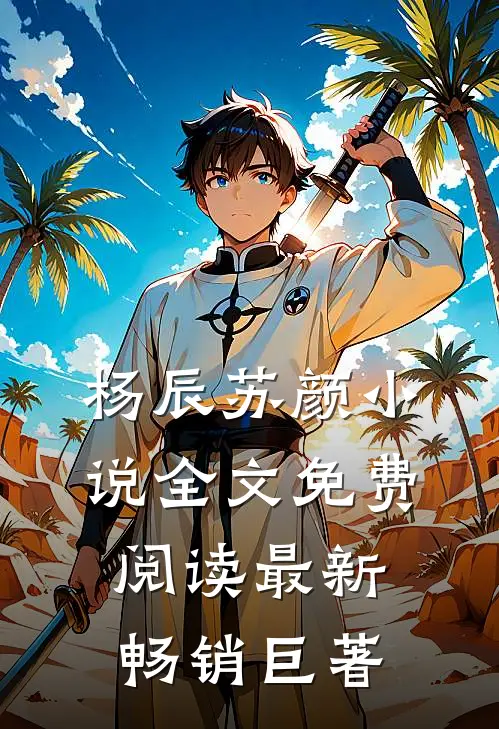 杨辰苏颜小说全文免费阅读最新畅销巨著