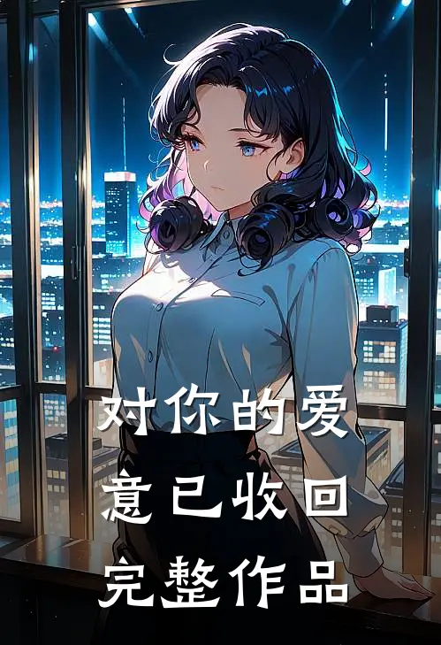 对你的爱意已收回完整作品