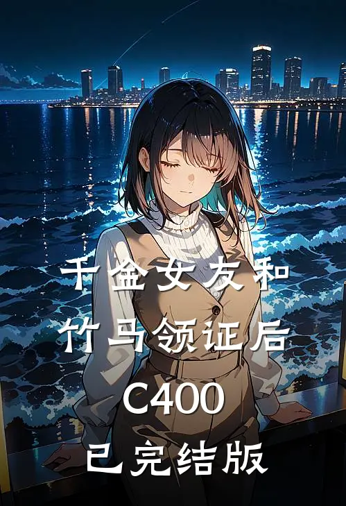 千金女友和竹马领证后C400已完结版