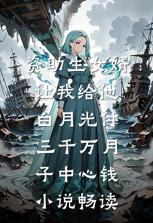资助生女婿让我给他白月光付三千万月子中心钱小说畅读