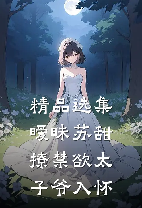 精品选集暧昧苏甜：撩禁欲太子爷入怀