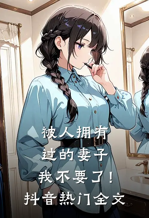 被人拥有过的妻子，我不要了！抖音热门全文