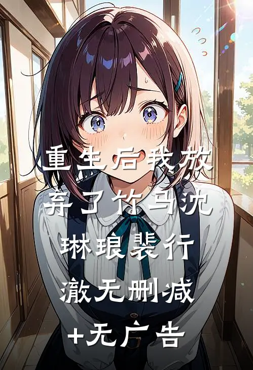 重生后我放弃了竹马沈琳琅裴行澈无删减+无广告