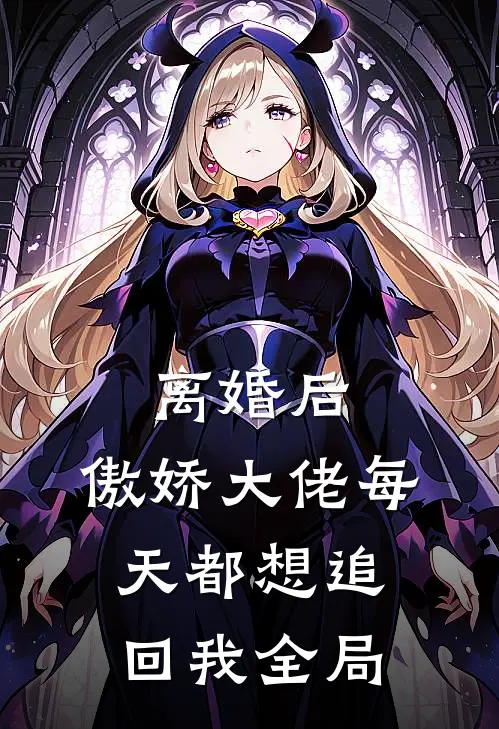 离婚后，傲娇大佬每天都想追回我全局
