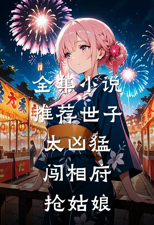 全集小说推荐世子太凶猛：闯相府抢姑娘